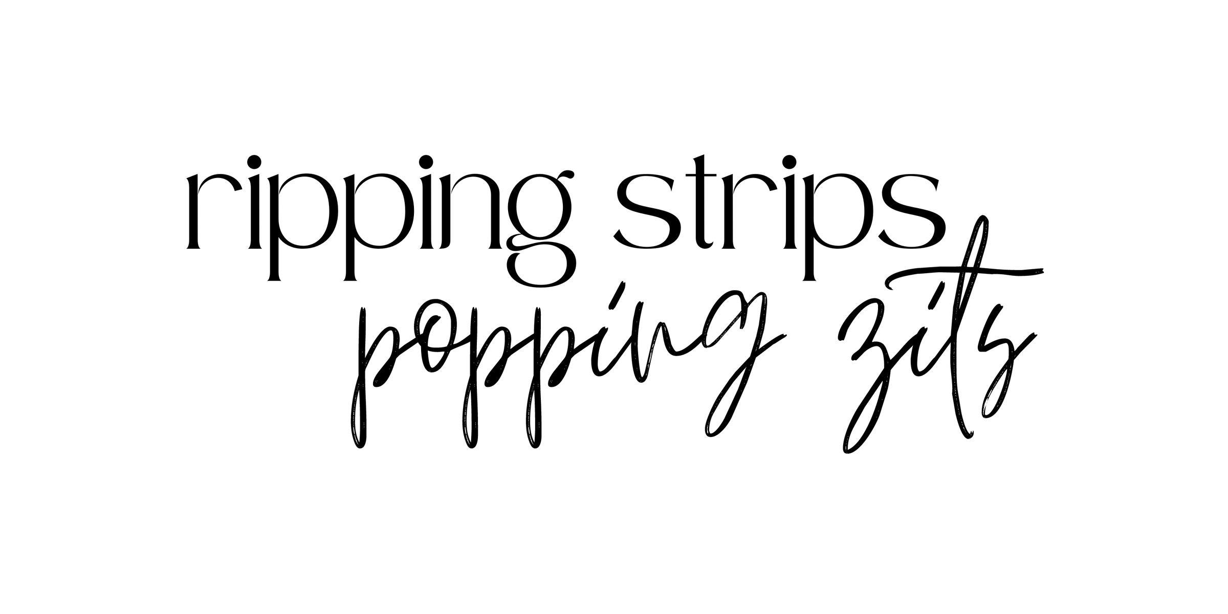 About Us Ripping Strips Popping Zits